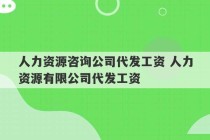 人力资源咨询公司代发工资 人力资源有限公司代发工资