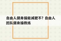 自由人健身操能减肥不? 自由人团队健身操教练