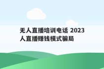 无人直播培训电话 2023
无人直播赚钱模式骗局