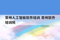 常州人工智能软件培训 常州软件培训班