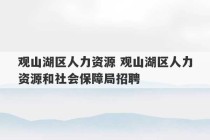 观山湖区人力资源 观山湖区人力资源和社会保障局招聘