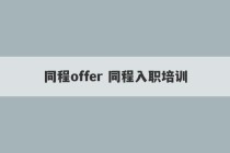 同程offer 同程入职培训