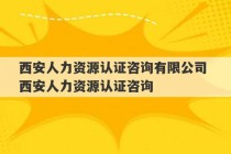 西安人力资源认证咨询有限公司 西安人力资源认证咨询