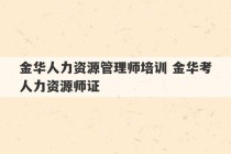 金华人力资源管理师培训 金华考人力资源师证