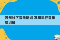 苏州线下音乐培训 苏州流行音乐培训班