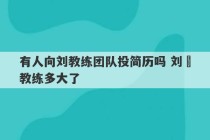 有人向刘教练团队投简历吗 刘犇教练多大了