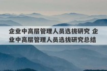 企业中高层管理人员选拔研究 企业中高层管理人员选拔研究总结