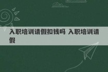 入职培训请假扣钱吗 入职培训请假