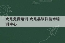 大足免费培训 大足县软件技术培训中心