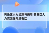 黄岛区人力资源与保障 黄岛区人力资源保障局电话