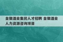 金徽酒业集团人才招聘 金徽酒业人力资源咨询项目