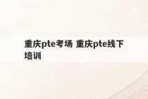 重庆pte考场 重庆pte线下培训