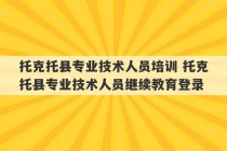 托克托县专业技术人员培训 托克托县专业技术人员继续教育登录