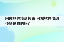 网站软件培训传销 网站软件培训传销是真的吗？