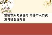 常德市人力资源与 常德市人力资源与社会保障局