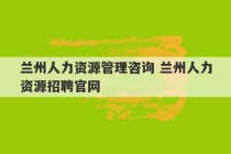 兰州人力资源管理咨询 兰州人力资源招聘官网