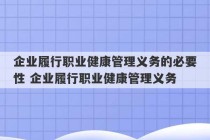 企业履行职业健康管理义务的必要性 企业履行职业健康管理义务