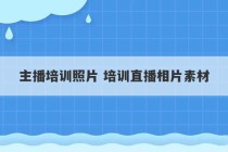 主播培训照片 培训直播相片素材