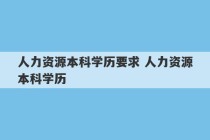 人力资源本科学历要求 人力资源本科学历