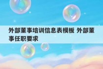 外部董事培训信息表模板 外部董事任职要求