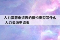 人力资源申请表的机构类型写什么 人力资源申请表