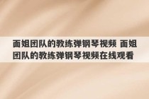 面姐团队的教练弹钢琴视频 面姐团队的教练弹钢琴视频在线观看