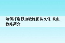 如何打造铁血教练团队文化 铁血教练简介