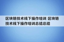 区块链技术线下操作培训 区块链技术线下操作培训总结总结