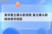 龙华富士康入职流程 富士康入职培训龙华校区