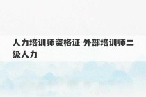 人力培训师资格证 外部培训师二级人力