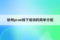 徐州prae线下培训的简单介绍