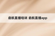 启航直播培训 启航直播app