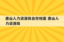 唐山人力资源局自存档案 唐山人力资源局