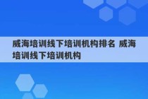 威海培训线下培训机构排名 威海培训线下培训机构