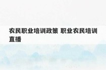 农民职业培训政策 职业农民培训直播