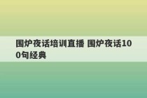 围炉夜话培训直播 围炉夜话100句经典