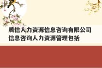 腾信人力资源信息咨询有限公司 信息咨询人力资源管理包括