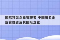 国际顶尖企业管理者 中国著名企业管理者及其国际企业