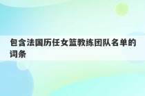 包含法国历任女篮教练团队名单的词条