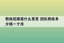 教练团建是什么意思 团队教练多少钱一个月