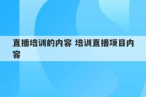 直播培训的内容 培训直播项目内容