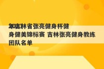 2023
年吉林省张亮健身杯健身健美锦标赛 吉林张亮健身教练团队名单