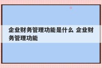 企业财务管理功能是什么 企业财务管理功能