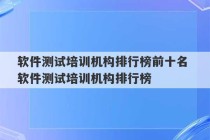 软件测试培训机构排行榜前十名 软件测试培训机构排行榜