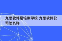 九思软件是培训学校 九思软件公司怎么样