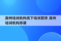 滁州培训机构线下培训暂停 滁州培训机构停课