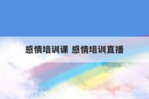 感情培训课 感情培训直播