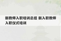 新教师入职培训总结 新入职教师入职仪式培训