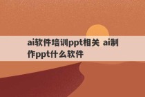 ai软件培训ppt相关 ai制作ppt什么软件