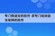 专门教语文的软件 求专门培训语文老师的软件